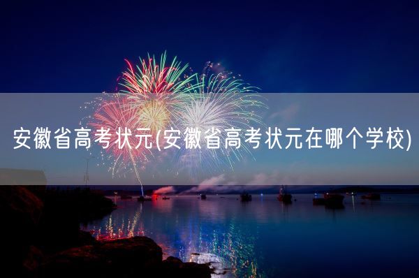安徽省高考状元(安徽省高考状元在哪个学校)(图1)