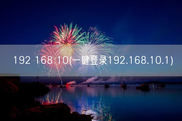 192 168 10(一键登录192.168.10.1)(图1) 192 168 10(一键登录192.168.10.1)(图1)