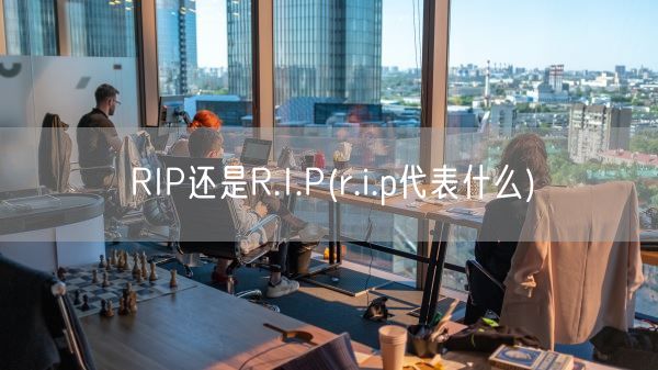 RIP还是R.I.P(r.i.p代表什么)(图1)