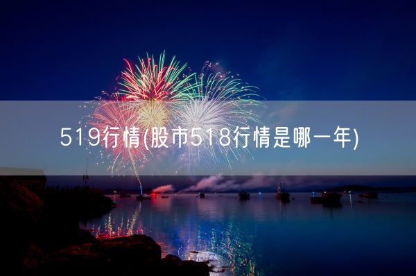 519行情(股市518行情是哪一年)(图1)