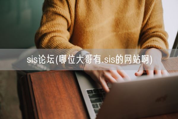 sis论坛(哪位大哥有.sis的网站啊)(图1)