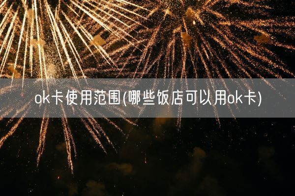 ok卡使用范围(哪些饭店可以用ok卡)(图1)