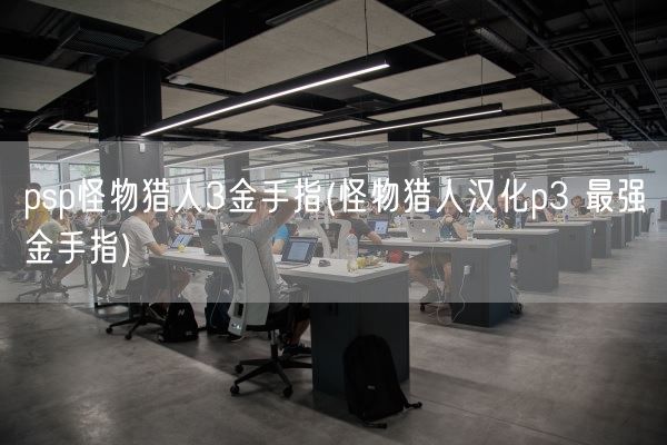 psp怪物猎人3金手指(怪物猎人汉化p3 最强金手指)(图1) psp怪物猎人3金手指(怪物猎人汉化p3 最强金手指)(图1)