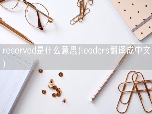 reserved是什么意思(leaders翻译成中文)(图1)