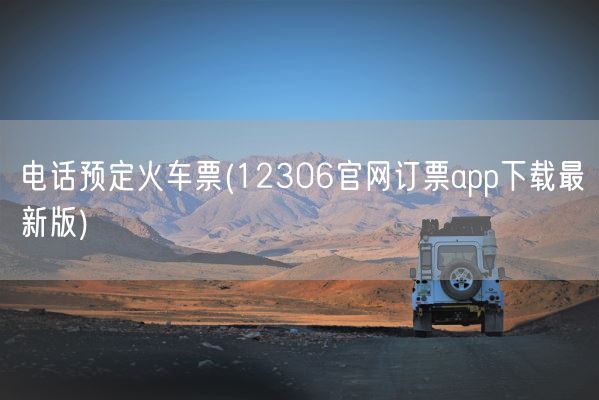 电话预定火车票(12306官网订票app下载最新版)(图1)