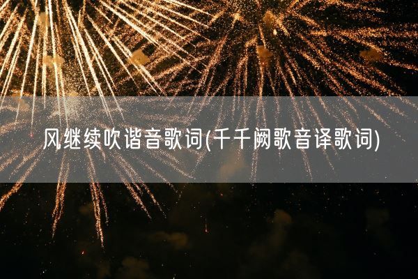 风继续吹谐音歌词(千千阙歌音译歌词)(图1)