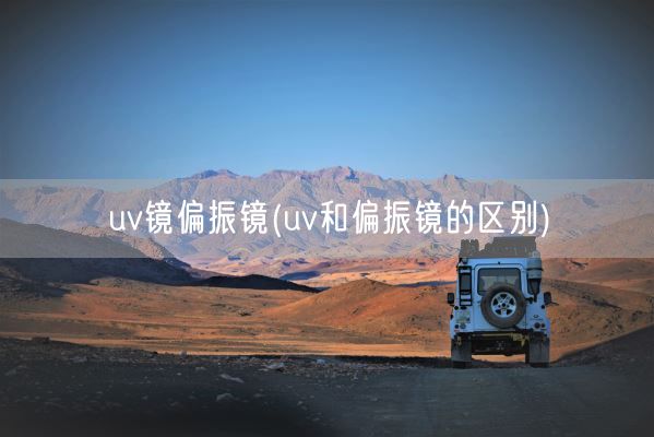 uv镜偏振镜(uv和偏振镜的区别)(图1)