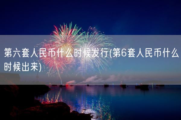 第六套人民币什么时候发行(第6套人民币什么时候出来)(图1)