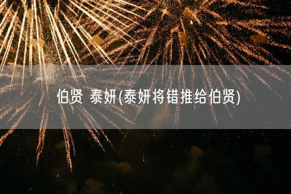 伯贤 泰妍(泰妍将错推给伯贤)(图1)