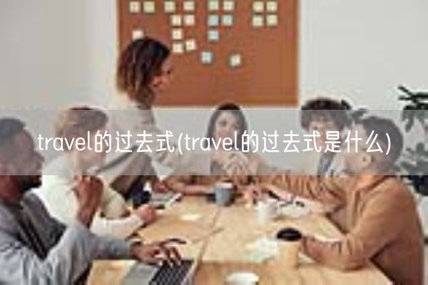 travel的过去式(travel的过去式是什么)(图1)