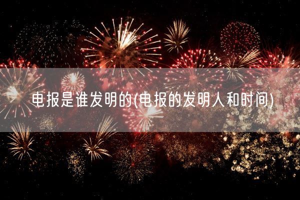 电报是谁发明的(电报的发明人和时间)(图1)