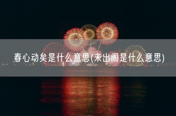 春心动矣是什么意思(未出阁是什么意思)(图1)