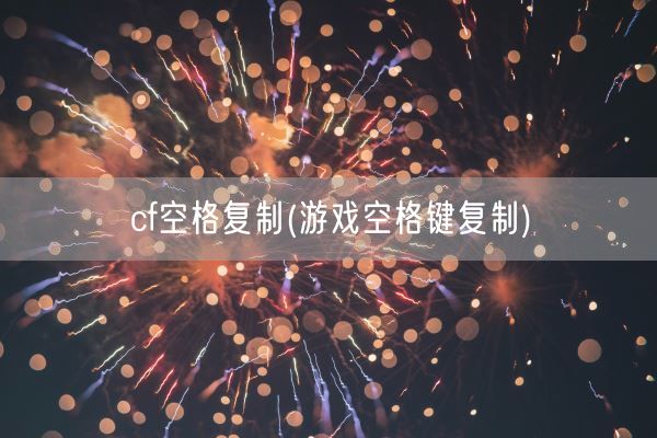 cf空格复制(游戏空格键复制)(图1)