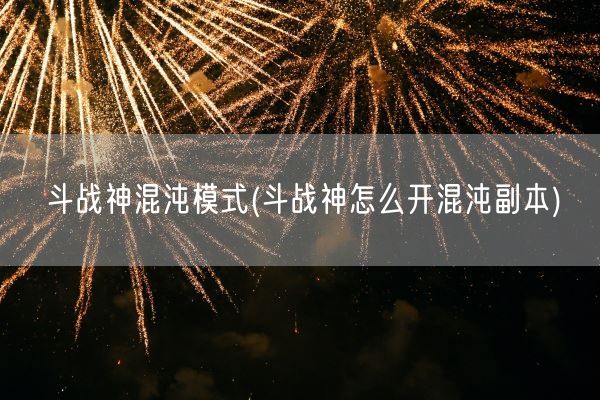 斗战神混沌模式(斗战神怎么开混沌副本)(图1)