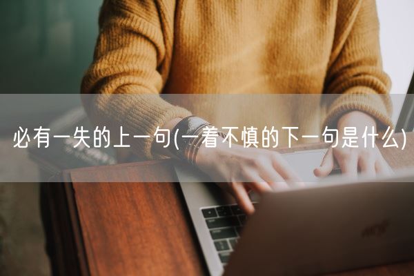 必有一失的上一句(一着不慎的下一句是什么)(图1) 必有一失的上一句(一着不慎的下一句是什么)(图1)