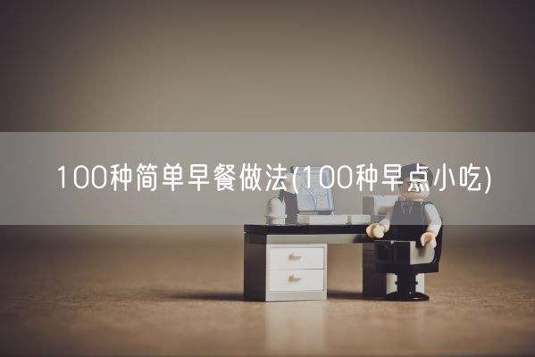 100种简单早餐做法(100种早点小吃)(图1)