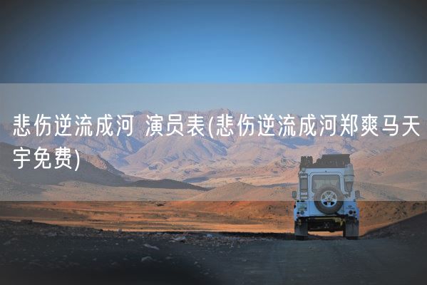 悲伤逆流成河 演员表(悲伤逆流成河郑爽马天宇免费)(图1) 悲伤逆流成河 演员表(悲伤逆流成河郑爽马天宇免费)(图1)