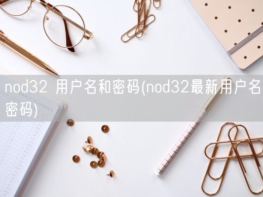 nod32 用户名和密码(nod32最新用户名密码)(图1)