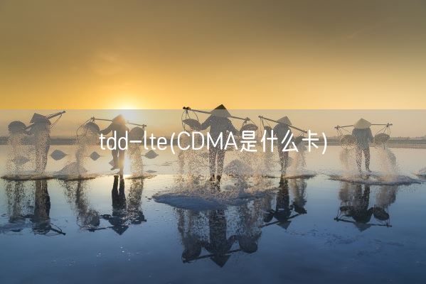 tdd-lte(CDMA是什么卡)(图1)