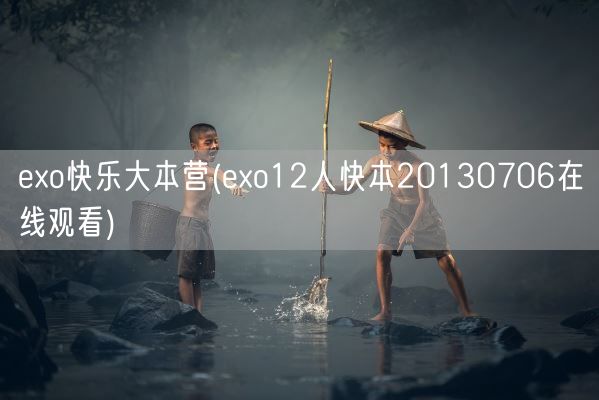exo快乐大本营(exo12人快本20130706在线观看)(图1)