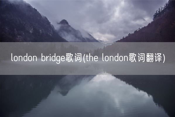 london bridge歌词(the london歌词翻译)(图1)