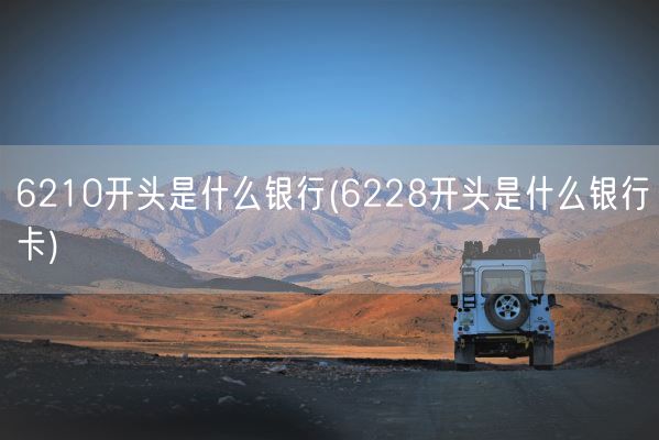 6210开头是什么银行(6228开头是什么银行卡)(图1)