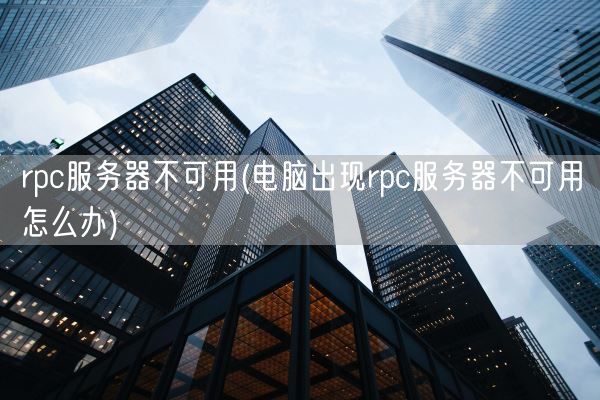 rpc服务器不可用(电脑出现rpc服务器不可用怎么办)(图1)