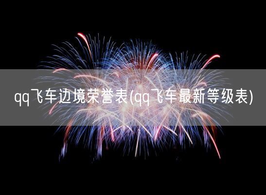 qq飞车边境荣誉表(qq飞车最新等级表)(图1)