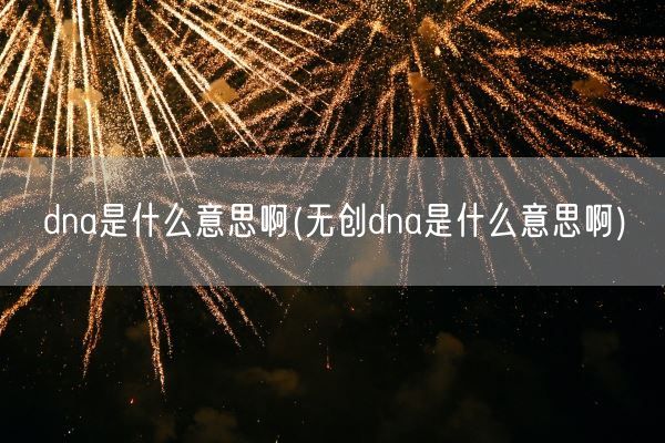 dna是什么意思啊(无创dna是什么意思啊)(图1)