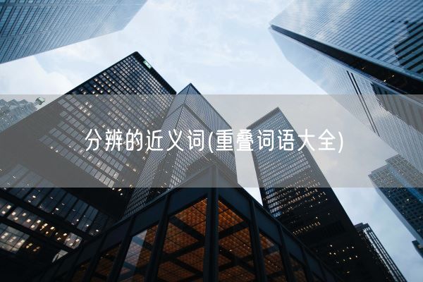 分辨的近义词(重叠词语大全)(图1)