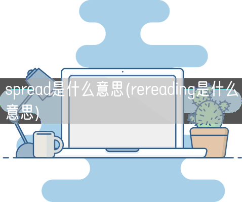 spread是什么意思(rereading是什么意思)(图1)