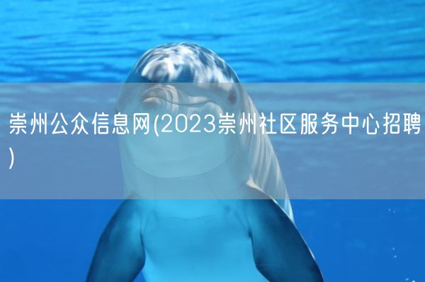 崇州公众信息网(2023崇州社区服务中心招聘)(图1) 崇州公众信息网(2023崇州社区服务中心招聘)(图1)