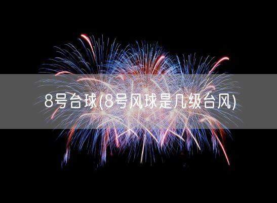 8号台球(8号风球是几级台风)(图1) 8号台球(8号风球是几级台风)(图1)