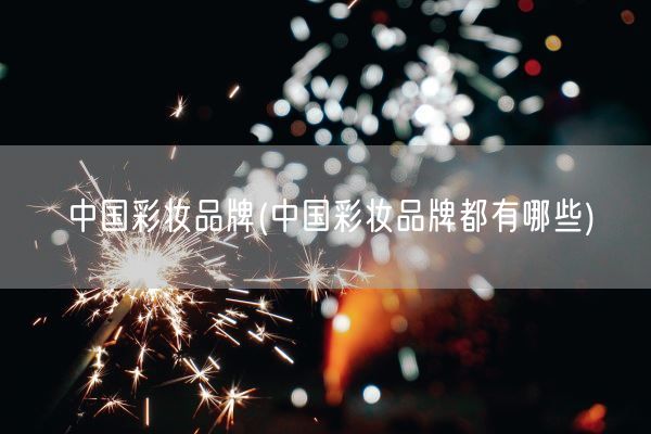 中国彩妆品牌(中国彩妆品牌都有哪些)(图1) 中国彩妆品牌(中国彩妆品牌都有哪些)(图1)