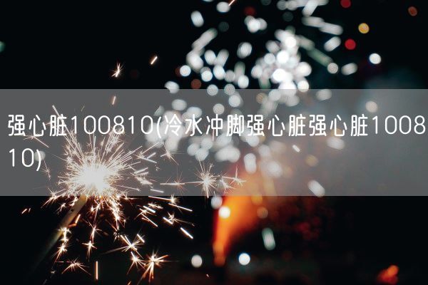 强心脏100810(冷水冲脚强心脏强心脏100810)(图1)