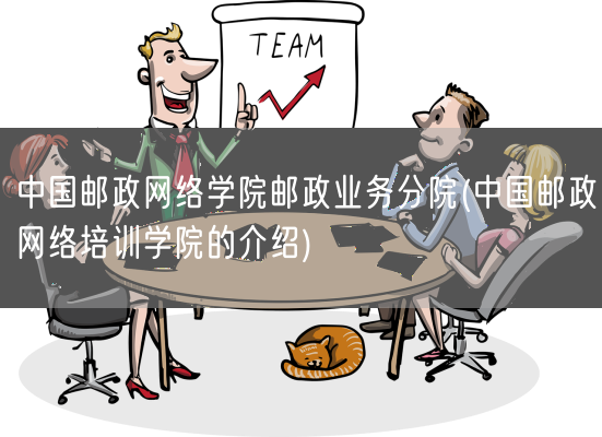 中国邮政网络学院邮政业务分院(中国邮政网络培训学院的介绍)